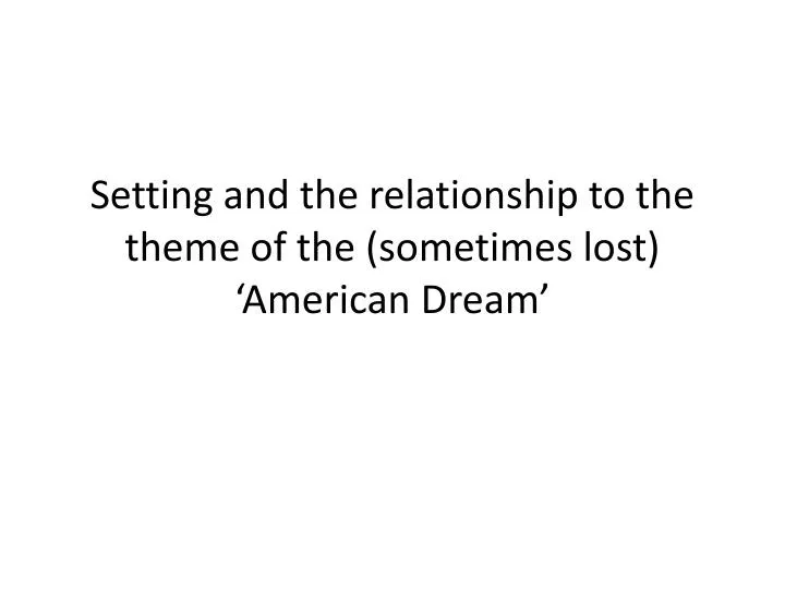 setting and the relationship to the theme of the sometimes lost american dream