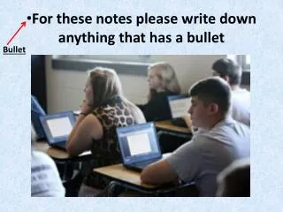 For these notes please write down anything that has a bullet