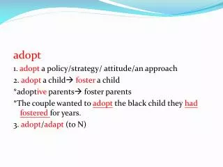 adopt 1. adopt a policy/strategy/ attitude/an approach 2. adopt a child ? foster a child