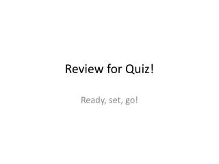 Review for Quiz!