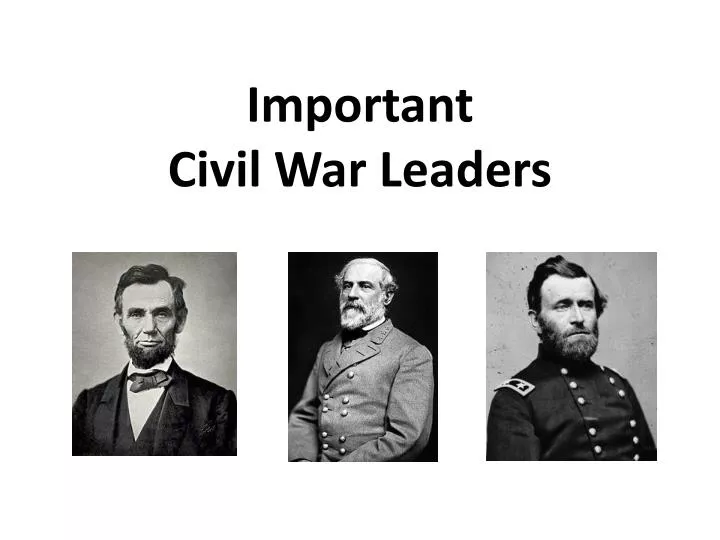 important civil war leaders