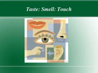 Taste: Smell: Touch