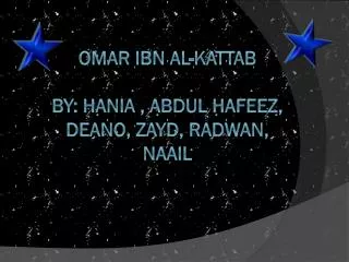 Omar ibn al- Kattab By : Hania , Abdul Hafeez, Deano, Zayd, Radwan, naail