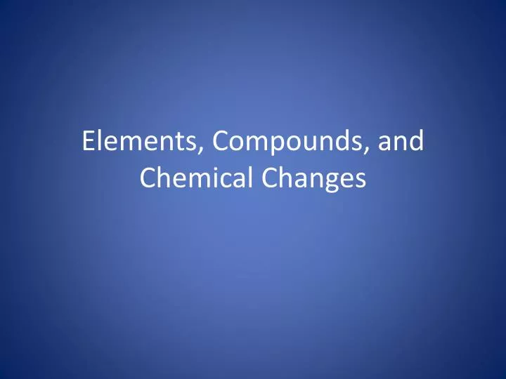 elements compounds and chemical changes