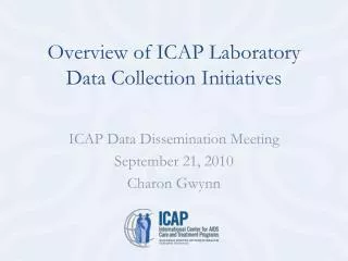 ICAP Data Dissemination Meeting September 21, 2010 Charon Gwynn