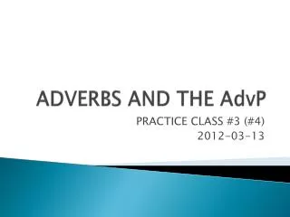 ADVERBS AND THE AdvP