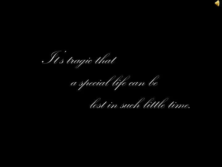 it s tragic that a special life can be lost in such little time