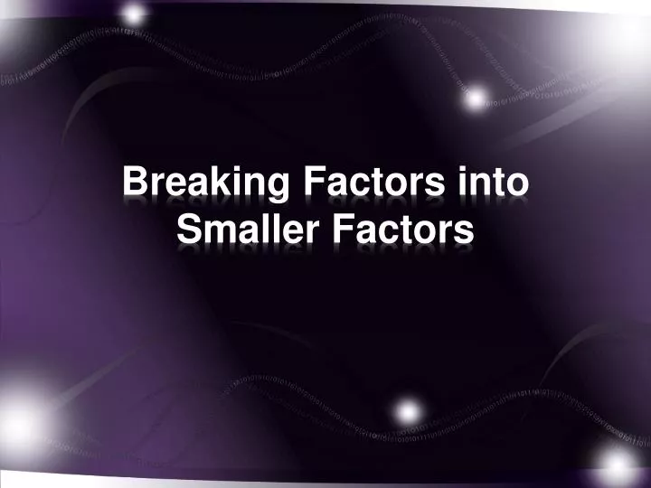 breaking factors into smaller factors