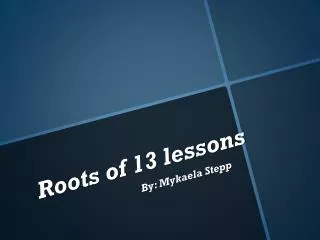 Roots of 13 lessons