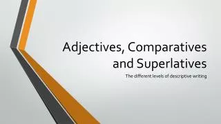 Adjectives , Comparatives and Superlatives