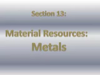 Section 13: Material Resources: Metals