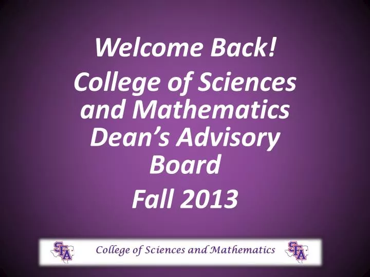 welcome back college of sciences and mathematics dean s advisory board fall 2013