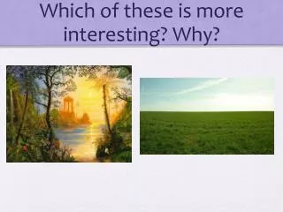 Which of these is more interesting? Why?