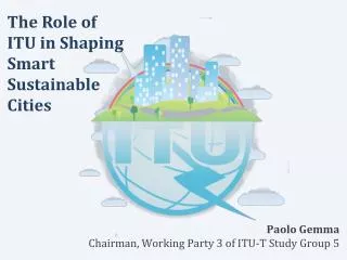 The Role of ITU in S haping Smart Sustainable Cities