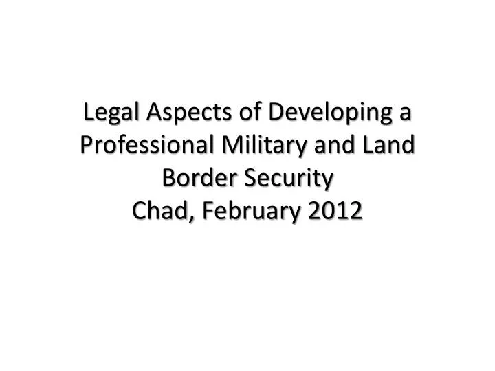 legal aspects of developing a professional military and land border security chad february 2012