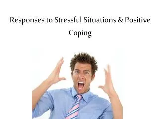 Responses to Stressful Situations &amp; Positive Coping