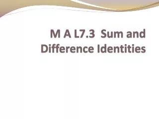 M A L7.3 Sum and Difference Identities