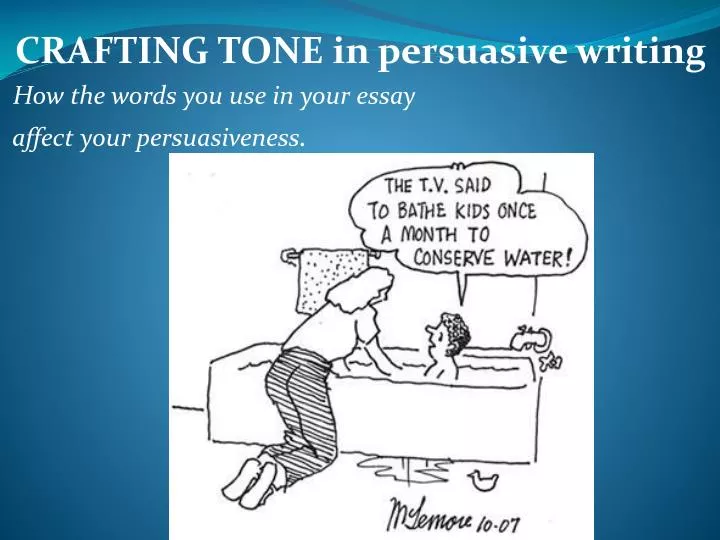 crafting tone in persuasive writing how the words you use in your essay affect your persuasiveness