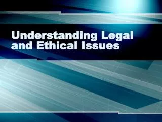 Understanding Legal and Ethical Issues