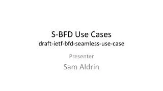 S-BFD Use Cases draft- ietf - bfd -seamless-use-case