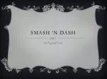 Smash ‘N Dash - slide 1