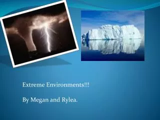 Extreme Environments!!! By Megan and Rylea.