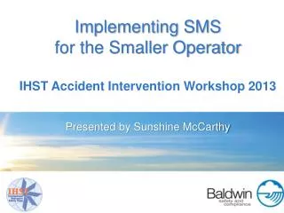 Implementing SMS for the Smaller Operator IHST Accident Intervention Workshop 2013