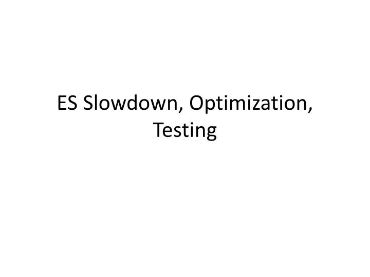 es slowdown optimization testing
