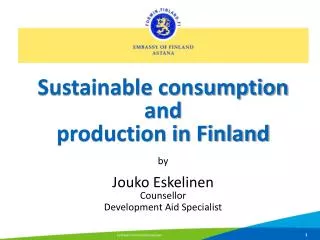 Sustainable consumption and production in Finland b y Jouko Eskelinen Counsellor