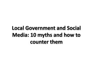 Local Government and Social Media: 10 myths and how to counter them
