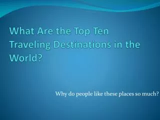 What Are the Top T en Traveling D estinations in the W orld?