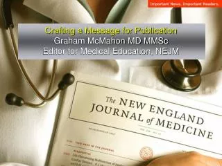 Crafting a Message for Publication Graham McMahon MD MMSc Editor for Medical Education, NEJM