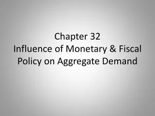 Chapter 32 Influence of Monetary &amp; Fiscal Policy on Aggregate Demand