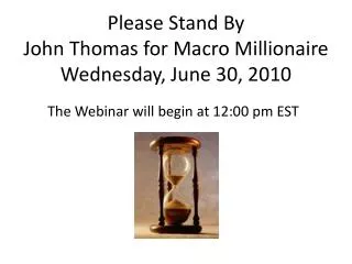 Please Stand By John Thomas for Macro Millionaire Wednesday, June 30, 2010