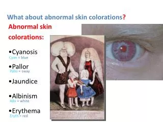 Abnormal skin colorations: Cyanosis Pallor Jaundice Albinism Erythema