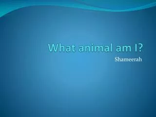 What animal am I?