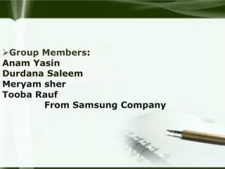 Group Members : Anam Yasin Durdana Saleem Meryam sher Tooba Rauf From Samsung Company