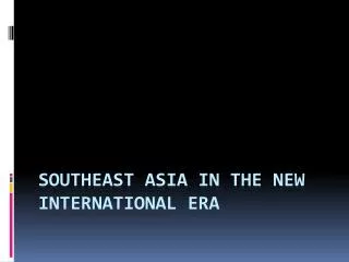 Southeast Asia in the New International Era