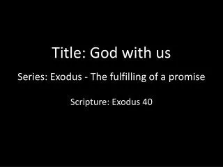 Title: God with us Series: Exodus - The fulfilling of a promise