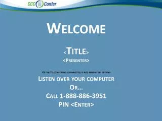 Welcome &lt; Title &gt; &lt;Presenter&gt; &lt; If the Teleconference is connected, if not, remove this option&gt;