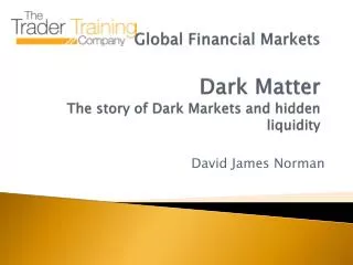 Global Financial Markets Dark Matter The story of Dark Markets and hidden liquidity