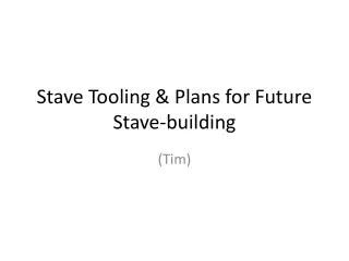 Stave Tooling &amp; Plans for Future Stave-building