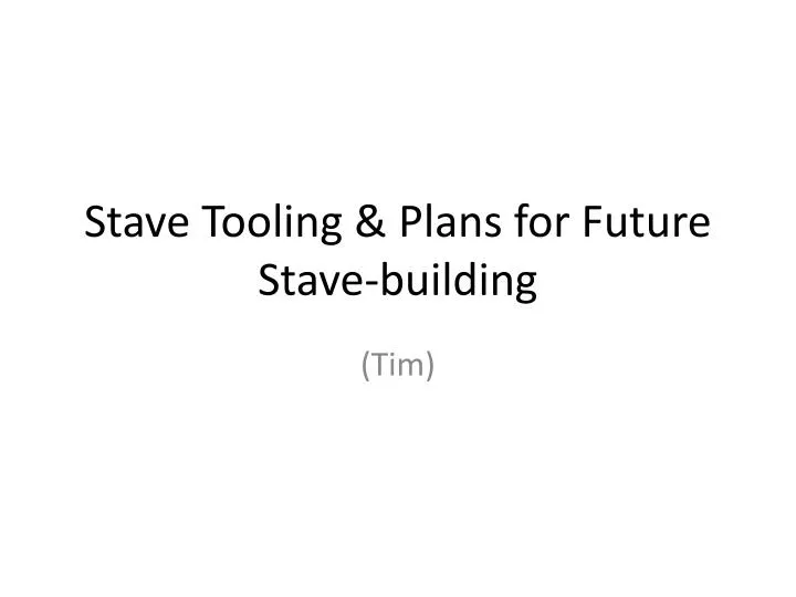 stave tooling plans for future stave building