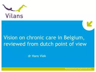 Vision on chronic care in Belgium, reviewed from dutch point of view