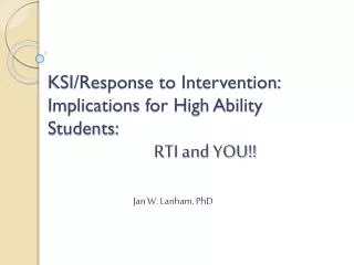KSI/Response to Intervention: Implications for High Ability Students: 	 RTI and YOU!!