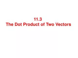11.3 The Dot Product of Two Vectors