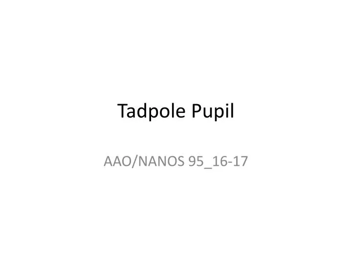 tadpole pupil