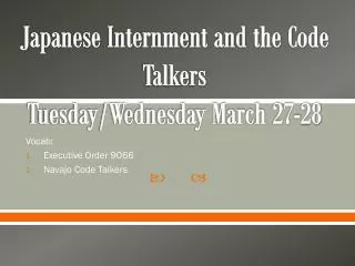 Japanese Internment and the Code Talkers Tuesday/Wednesday March 27-28