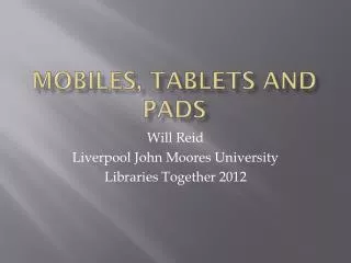Mobiles, Tablets and Pads