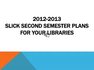2012-2013 Slick Second Semester Plans for your libraries